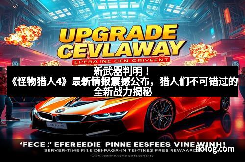 新武器判明！《怪物猎人4》最新情报震撼公布，猎人们不可错过的全新战力揭秘